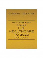 Multi-Trillion Dollar U.S. Healthcare To 2020 Gold Rush Paperback English by Edmund L. Valentine reviews Multi-Trillion Dollar U.S. Healthcare To 2020 Gold Rush Paperback English by Edmund L. Valentine