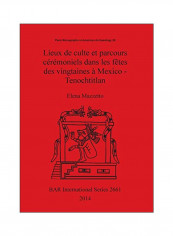 Lieux De Culte Et Parcours Cérémoniels Dans Les Fêtes Des Vingtaines À Mexico - Tenochtitlan Paperback