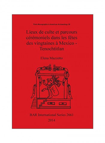 Lieux De Culte Et Parcours Cérémoniels Dans Les Fêtes Des Vingtaines À Mexico - Tenochtitlan Paperback