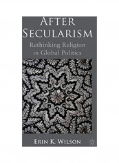 After Secularism: Rethinking Religion in Global Politics Hardcover English by Erin E. Wilson