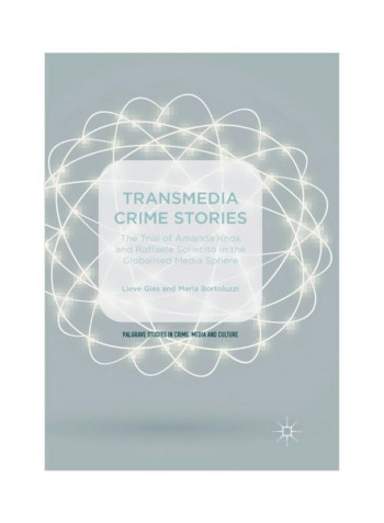 Transmedia Crime Stories: The Trial Of Amanda Knox And Raffaele Sollecito In The Globalised Media Sphere Paperback
