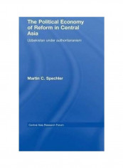 The Political Economy of Reform in Central Asia: Uzbekistan under Authoritarianism Hardcover English by Martin C. Spechler (Indiana University-Purdue University, USA)