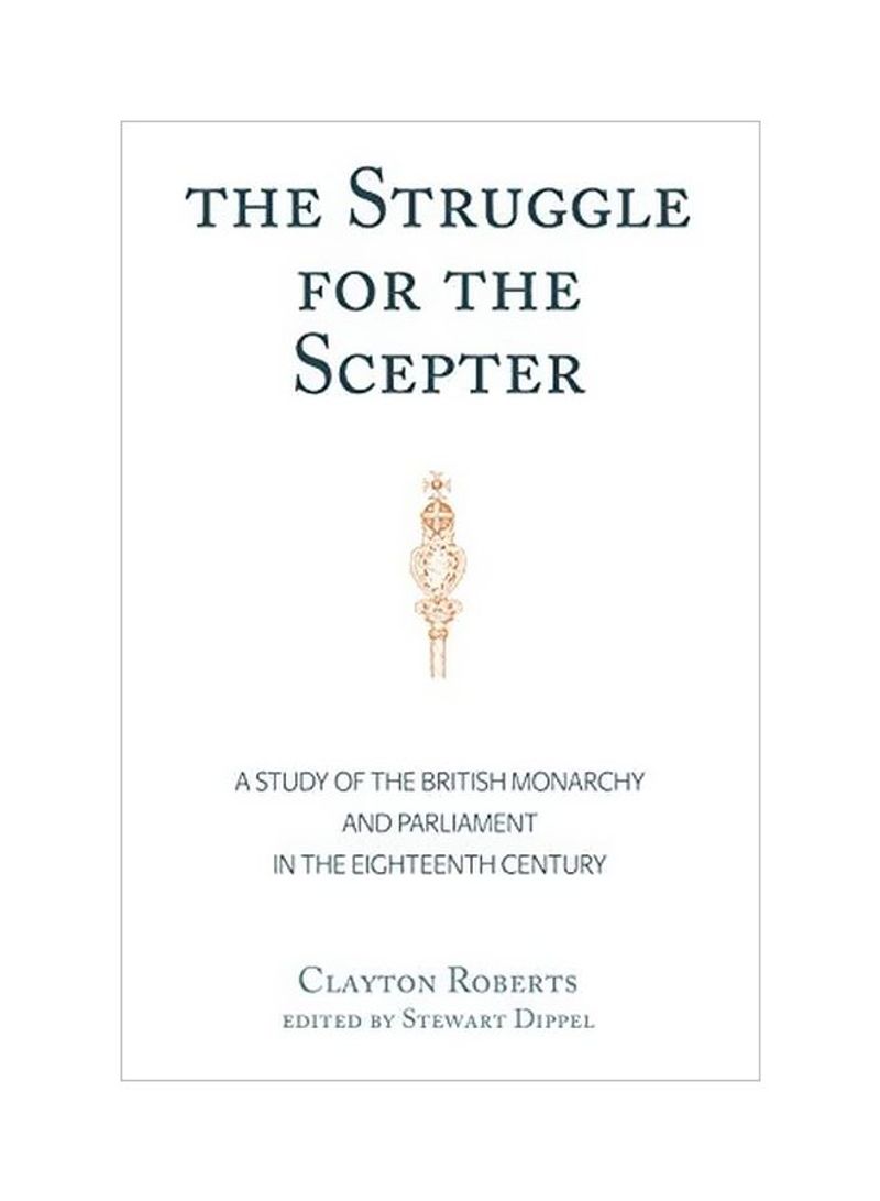 The Struggle For The Scepter : A Study Of The British Monarchy And Parliament In The Eighteenth Century Hardcover