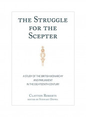 The Struggle For The Scepter : A Study Of The British Monarchy And Parliament In The Eighteenth Century Hardcover