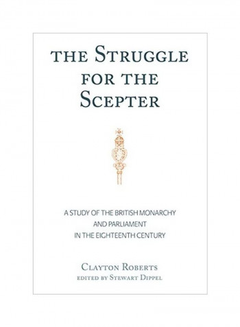 The Struggle For The Scepter : A Study Of The British Monarchy And Parliament In The Eighteenth Century Hardcover