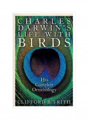 Charles Darwin's Life With Birds: His Complete Ornithology Hardcover