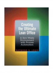 Creating The Ultimate Lean Office: A Zero-waste Environment With Process Automation Paperback
