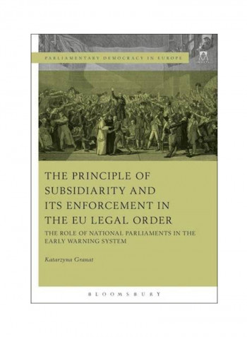 The Principle Of Subsidiarity And Its Enforcement In The EU Legal Order: The Role Of National Parliaments In The Early Warning System Hardcover