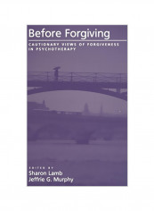 Before Forgiving: Cautionary Views of Forgiveness in Psychotherapy Hardcover