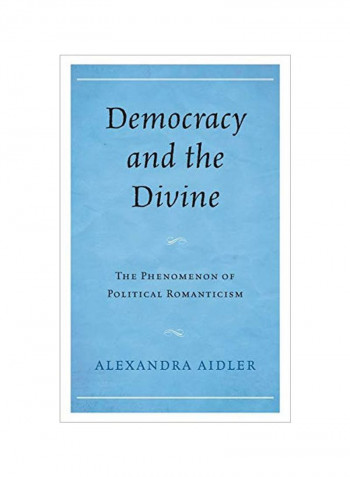 Democracy And The Divine: The Phenomenon Of Political Romanticism Hardcover