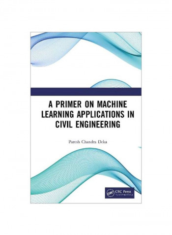A Primer On Machine Learning Applications In Civil Engineering Hardcover