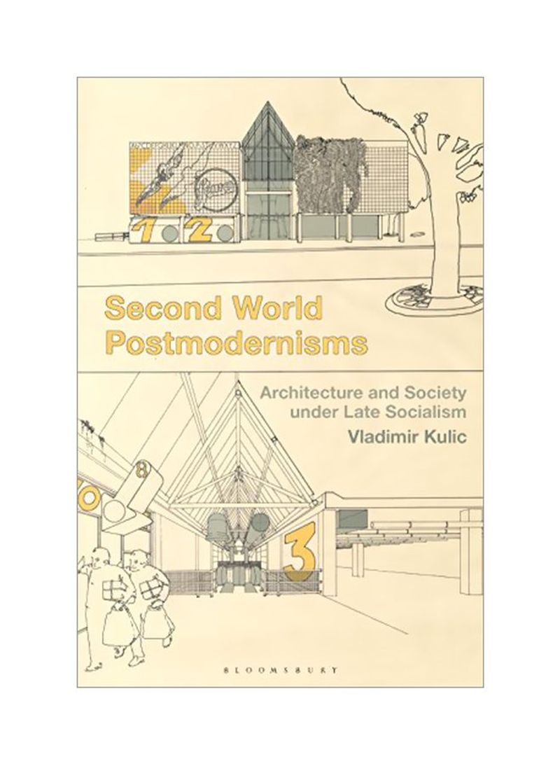Second World Postmodernisms: Architecture And Society Under Late Socialism Hardcover