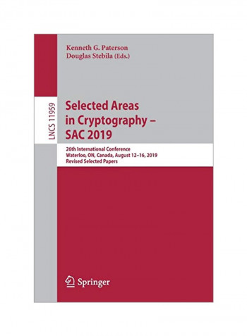 Selected Areas In Cryptography - Sac 2019: 26th International Conference, Waterloo, On, Canada, August 12-16, 2019, Revised Selected Papers Paperback