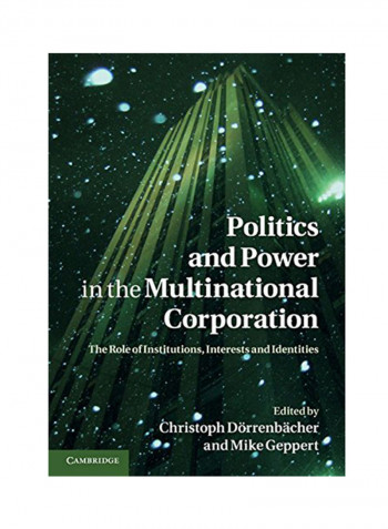 Politics And Power In The Multinational Corporation: The Role Of Institutions, Interests And Identities Hardcover