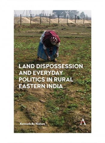 Land Dispossession And Everyday Politics In Rural Eastern India Hardcover 1