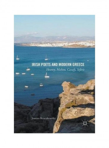 Irish Poets And Modern Greece: Heaney, Mahon, Cavafy, Seferis Hardcover English by Joanna Kruczkowska