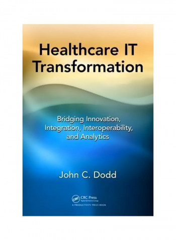 Healthcare IT Transformation: Bridging Innovation, Integration, Interoperability, And Analytics Hardcover