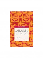 Localizing Global Finance: The Rise Of Western-style Private Equity In China Hardcover