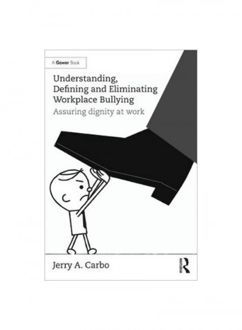Understanding, Defining And Eliminating Workplace Bullying: Assuring Dignity At Work Hardcover