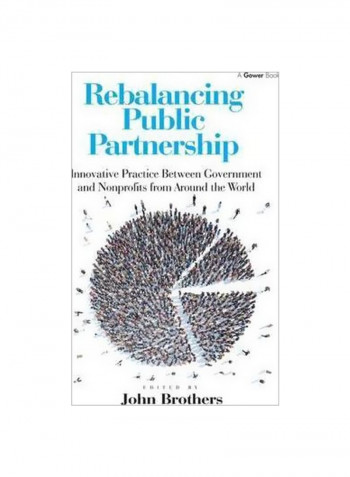 Rebalancing Public Partnership: Innovative Practice Between Government And Nonprofits From Around The World Hardcover English by John Brothers - 14 August 2015