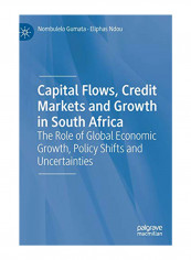 Capital Flows, Credit Markets And Growth In South Africa: The Role Of Global Economic Growth, Policy Shifts And Uncertainties Hardcover