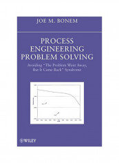 Process Engineering Problem Solving: Avoiding "the Problem Went Away, But It Came Back" Syndrome Hardcover
