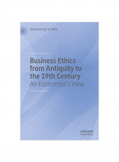 Business Ethics From Antiquity To The 19th Century: An Economist's View Hardcover