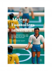 African Footballers In Sweden: Race, Immigration, And Integration In The Age Of Globalization Hardcover