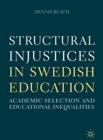 Structural Injustices in Swedish Education: Academic Selection and Educational Inequalities Hardcover English by Dennis Beach