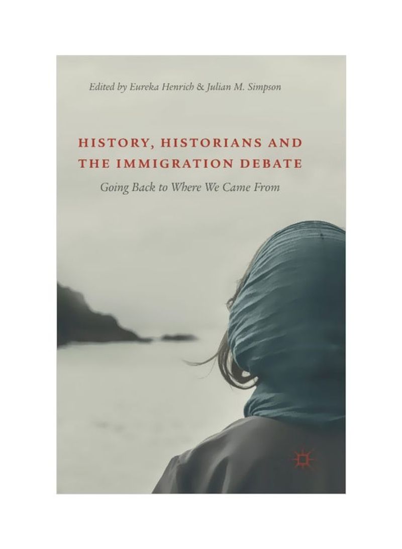 History, Historians And The Immigration Debate: Going Back To Where We Came From Hardcover