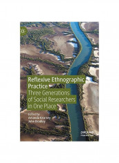 Reflexive Ethnographic Practice: Three Generations Of Social Researchers In One Place Hardcover