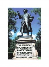 The Political Implications Of Kant's Theory Of Knowledge: Rethinking Progress Hardcover