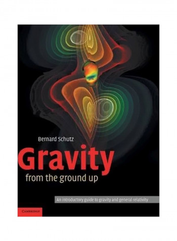 Gravity From The Ground Up: An Introductory Guide To Gravity And General Relativity Hardcover English by Bernard F. Schutz - 1 February 2004
