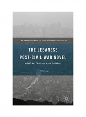 The Lebanese Post-Civil War Novel: Memory, Trauma, And Capital Hardcover