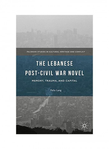 The Lebanese Post-Civil War Novel: Memory, Trauma, And Capital Hardcover