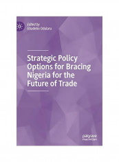 Strategic Policy Options For Bracing Nigeria For The Future Of Trade Hardcover 1