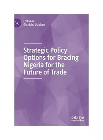 Strategic Policy Options For Bracing Nigeria For The Future Of Trade Hardcover 1