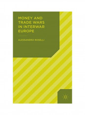 Money And Trade Wars In Interwar Europe Hardcover