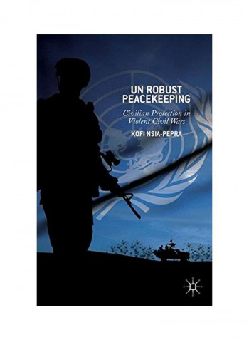 UN Robust Peacekeeping: Civilian Protection In Violent Civil Wars Hardcover