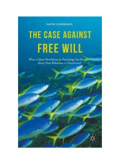 The Case Against Free Will: What A Quiet Revolution In Psychology Has Revealed About How Behaviour Is Determined Hardcover