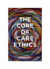 The Core Of Care Ethics Hardcover