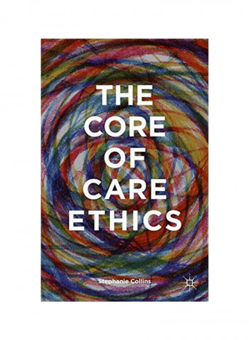 The Core Of Care Ethics Hardcover