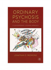 Ordinary Psychosis And The Body: A Contemporary Lacanian Approach Hardcover