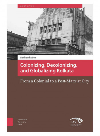 Colonising, Decolonising, And Globalising Kolkata Hardcover