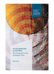 Accelerating Academia: The Changing Structure Of Academic Time Paperback