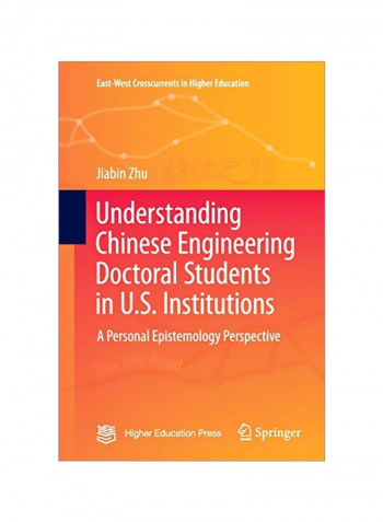 Understanding Chinese Engineering Doctoral Students In U.S. Institutions: A Personal Epistemology Perspective Paperback
