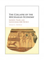 The Collapse of the Mycenaean Economy: Imports, Trade, and Institutions 1300-700 BCE Hardcover