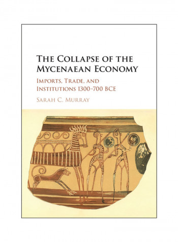 The Collapse of the Mycenaean Economy: Imports, Trade, and Institutions 1300-700 BCE Hardcover