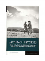 Moving Histories: Irish Women's Emigration To Britain From Independence To Republic Hardcover