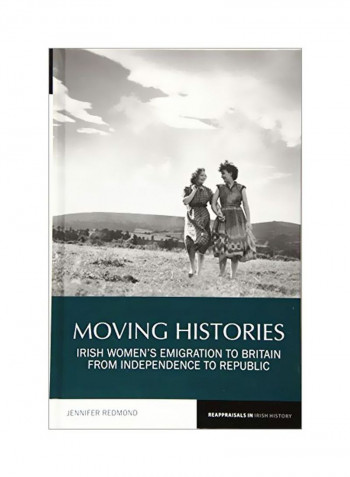 Moving Histories: Irish Women's Emigration To Britain From Independence To Republic Hardcover